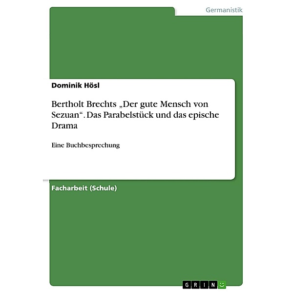 Bertholt Brechts Der gute Mensch von Sezuan. Das Parabelstück und das epische Drama, Dominik Hösl