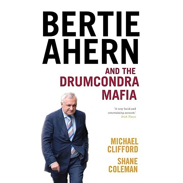 Bertie Ahern and the Drumcondra Mafia, Shane Coleman, Michael Clifford