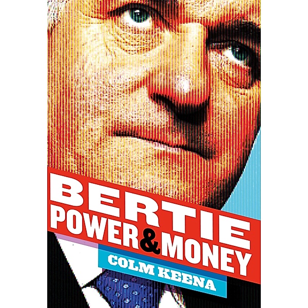 Bertie Ahern: The Man Who Blew the Boom, Colm Keena