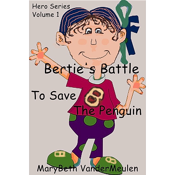 Bertie's Battle to Save the Penguins (Hero, #1) / Hero, MaryBeth VanderMeulen