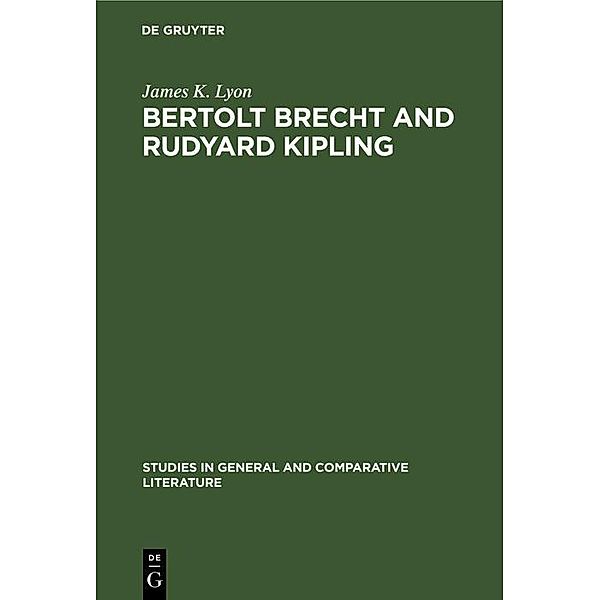 Bertolt Brecht and Rudyard Kipling / Studies in General and Comparative Literature Bd.3, James K. Lyon