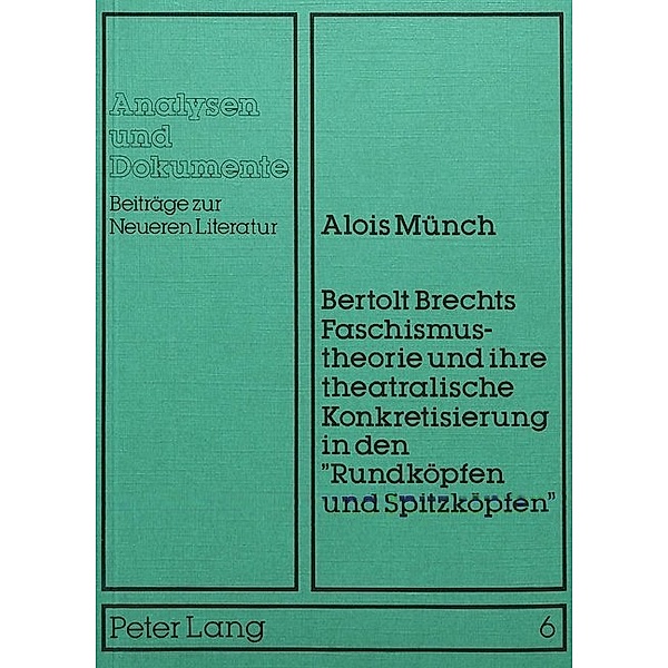 Bertolt Brechts Faschismustheorie und ihre theatralische Konkretisierung in den Rundköpfen und Spitzköpfen, Alois Münch