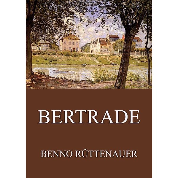 Bertrade - Die Chronik des Mönchs von Le Saremon, Benno Rüttenauer