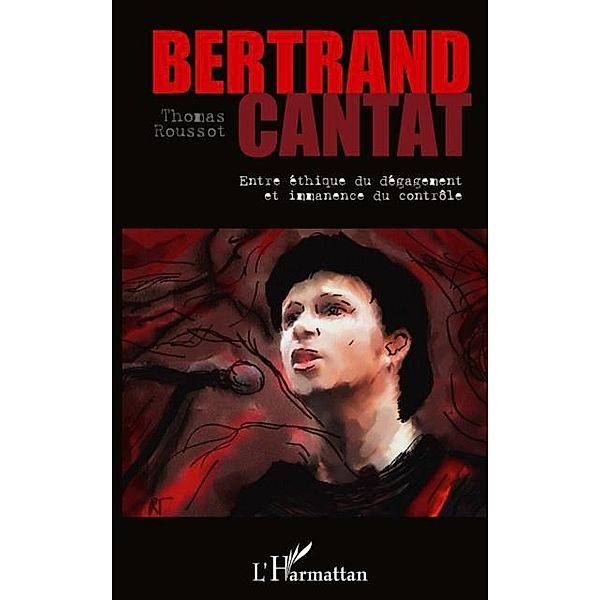 Bertrand cantat - entre ethique du degagement et immanence d / Hors-collection, Thomas Roussot