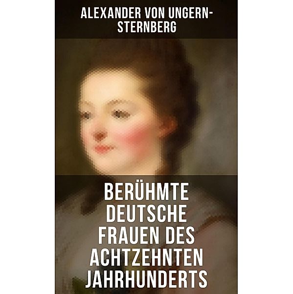 Berühmte deutsche Frauen des achtzehnten Jahrhunderts, Alexander von Ungern-Sternberg