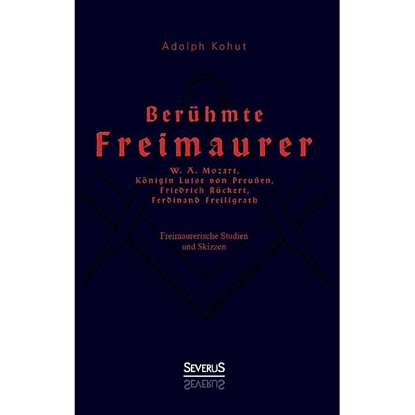Berühmte Freimaurer: W. A. Mozart, Königin Luise von Preußen, Friedrich Rückert, Ferdinand Freiligrath, Adolph Kohut, Björn Bedey