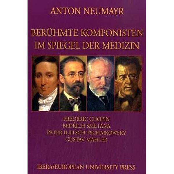 Berühmte Komponisten im Spiegel der Medizin: Bd.4 Berühmte Komponisten im Spiegel der Medizin 4, Anton Neumayr
