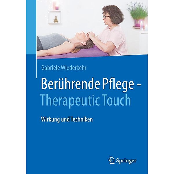 Berührende Pflege - Therapeutic Touch, Gabriele Wiederkehr