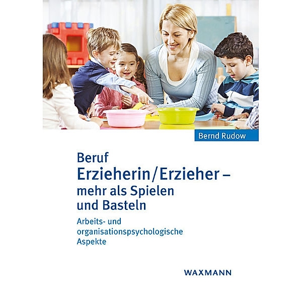 Beruf Erzieherin/Erzieher - mehr als Spielen und Basteln, Bernd Rudow