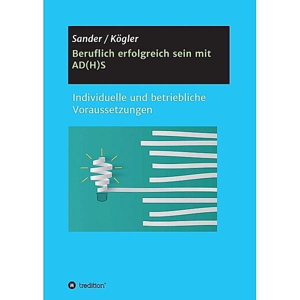 Beruflich erfolgreich sein mit AD(H)S, Ortrud Sander, Ute Kögler