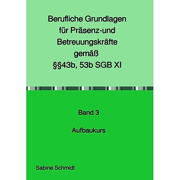 Berufliche Grundlagen für Präsenz- und Betreuungskräfte gemäss §§43b, 53b SGB XI, Sabine Schmidt