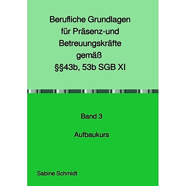 Berufliche Grundlagen für Präsenz- und Betreuungskräfte gemäß §§43b, 53b SGB XI, Sabine Schmidt