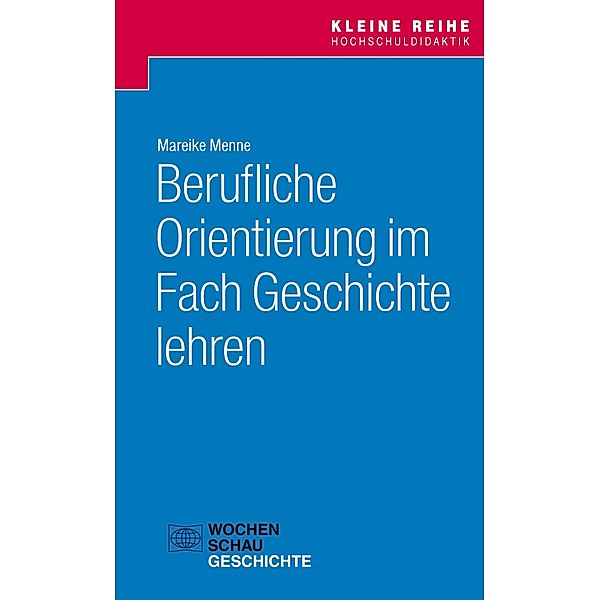 Berufliche Orientierung im Fach Geschichte lehren / Kleine Reihe Hochschuldidaktik, Mareike Menne