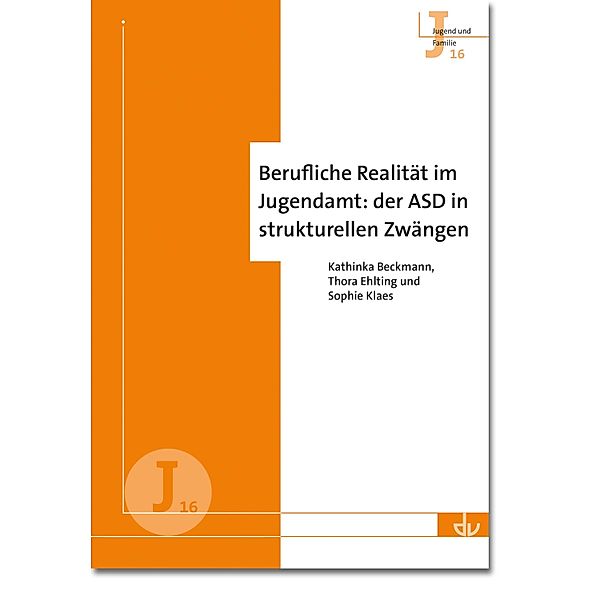 Berufliche Realität im Jugendamt: der ASD in strukturellen Zwängen (J 16), Kathinka Beckmann, Thora Ehlting, Sophie Klaes