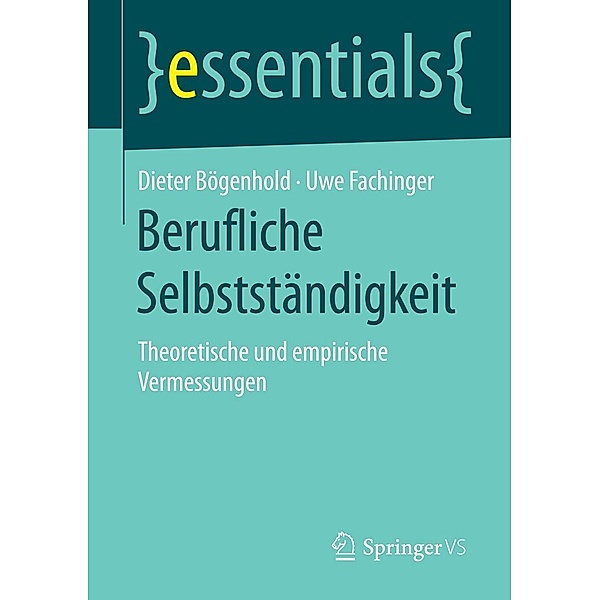 Berufliche Selbstständigkeit / essentials, Dieter Bögenhold, Uwe Fachinger