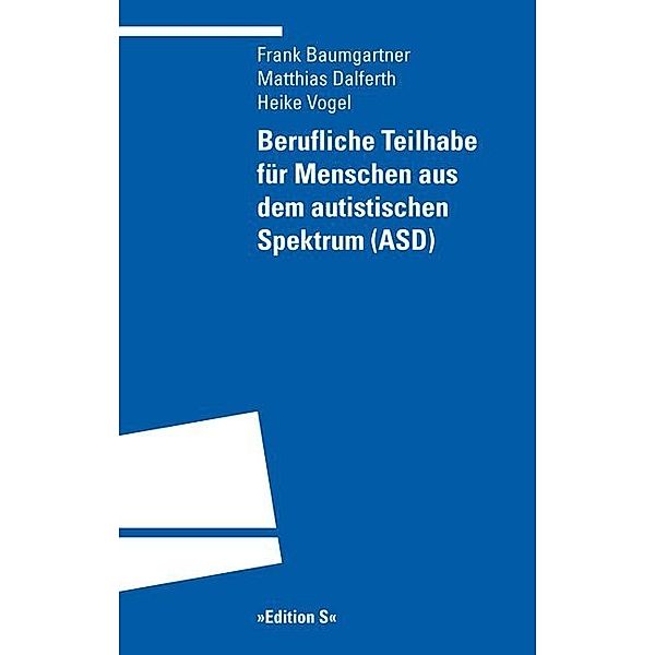 Berufliche Teilhabe für Menschen aus dem autistischen Spektrum (ASD), Matthias Dalferth, Frank Baumgartner, Heike Vogel