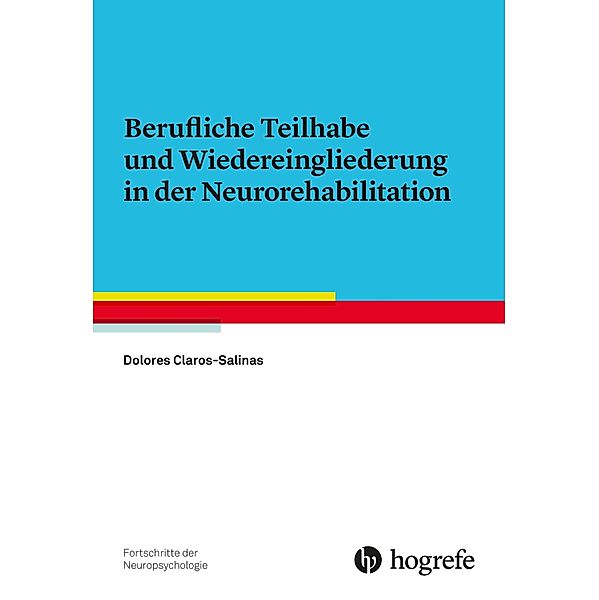 Berufliche Teilhabe und Wiedereingliederung in der Neurorehabilitation / Fortschritte der Neuropsychologie Bd.25, Dolores Claros-Salinas