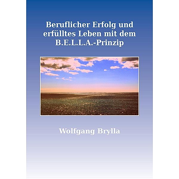 Beruflicher Erfolg und erfülltes Leben mit dem B.E.L.L.A.-Prinzip, Wolfgang Brylla