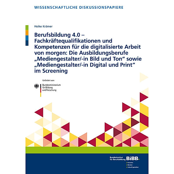 Berufsbildung 4.0 - Fachkräftequalifikationen und Kompetenzen für die digitalisierte Arbeit von morgen: Die Ausbildungsberufe Mediengestalter/-in Bild und Ton sowie Mediengestalter/-in Digital und Print im Screening, Heike Krämer