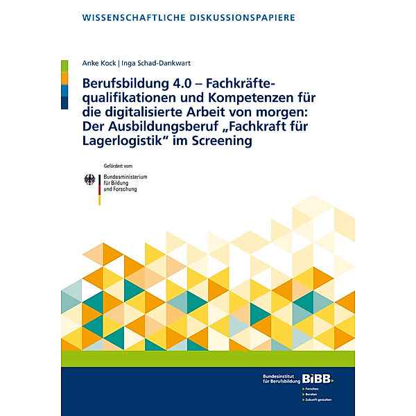 Berufsbildung 4.0 - Fachkräftequalifikationen und Kompetenzen für die digitalisierte Arbeit von morgen: Der Ausbildungsberuf Fachkraft für Lagerlogistik im Screening, Anke Kock, Inga Schad-Dankwart