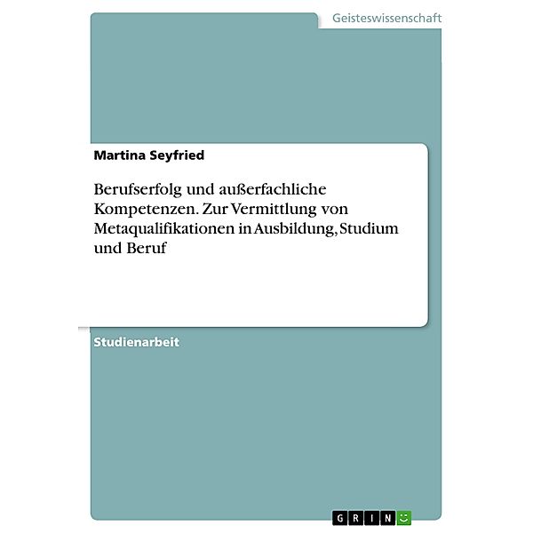 Berufserfolg und ausserfachliche Kompetenzen. Zur Vermittlung von Metaqualifikationen in Ausbildung, Studium und Beruf, Martina Seyfried