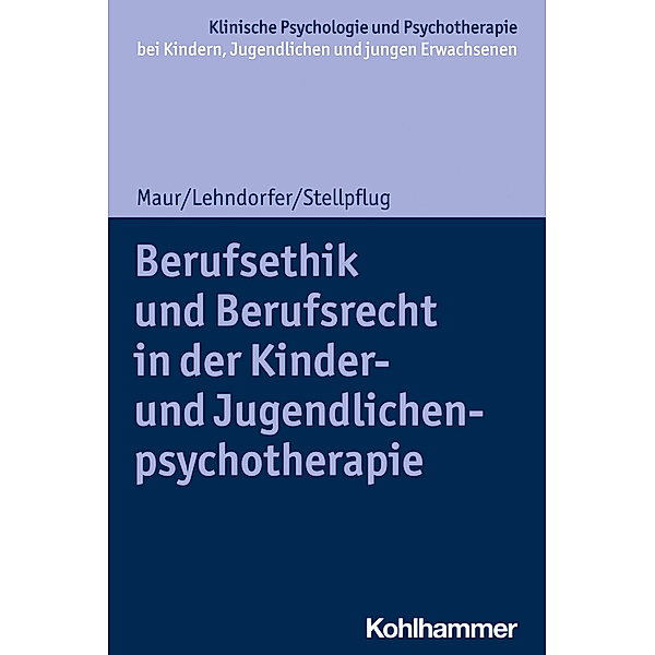 Berufsethik und Berufsrecht in der Kinder- und Jugendlichenpsychotherapie, Sabine Maur, Peter Lehndorfer, Martin Stellpflug