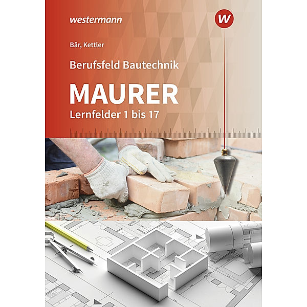 Berufsfeld Bautechnik Maurer Lernfelder 1-17: Schülerband, Paul Klaus-Dieter Bär, Kurt Kettler