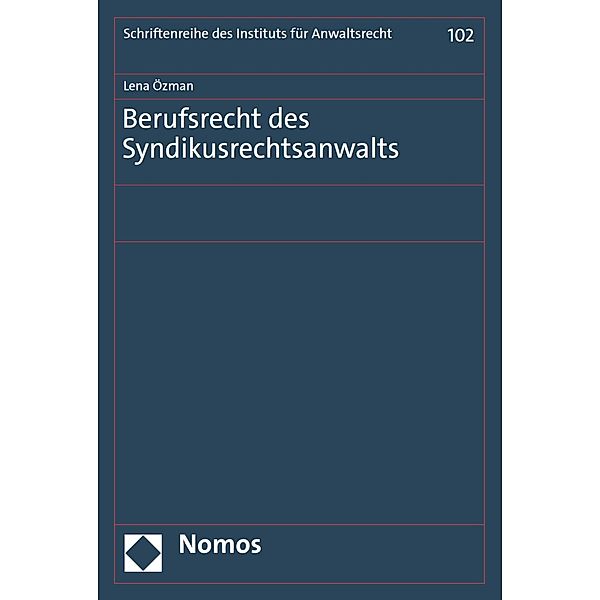 Berufsrecht des Syndikusrechtsanwalts / Schriftenreihe des Instituts für Anwaltsrecht Bd.102, Lena Özman