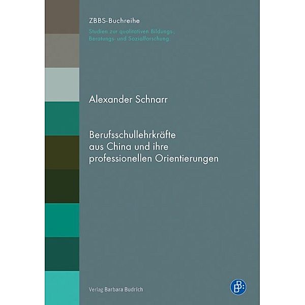 Berufsschullehrkräfte aus China und ihre professionellen Orientierungen / ZBBS-Buchreihe: Studien zur qualitativen Bildungs-, Beratungs- und Sozialforschung, Alexander Schnarr