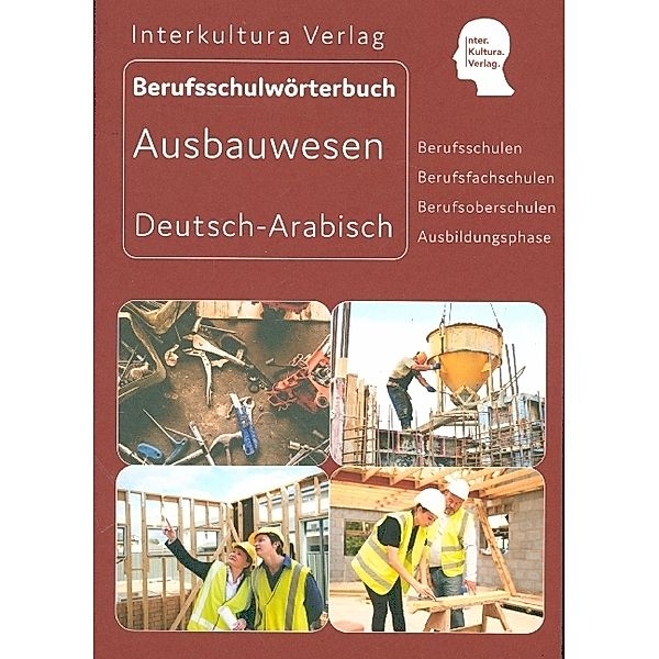 Berufsschulwörterbuch Deutsch-Arabisch / Interkultura Berufsschulwörterbuch für Ausbildungsberufen im Ausbauwesen, Interkultura Verlag