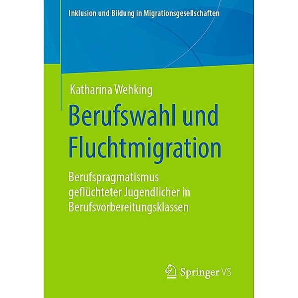 Berufswahl und Fluchtmigration / Inklusion und Bildung in Migrationsgesellschaften, Katharina Wehking