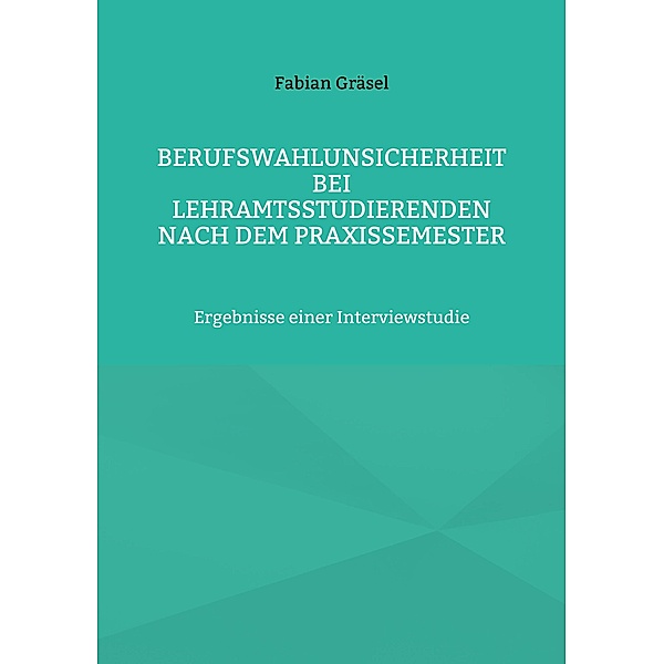 Berufswahlunsicherheit bei Lehramtsstudierenden nach dem Praxissemester / Erziehungswissenschaftliche Impulse Bd.7, Fabian Gräsel
