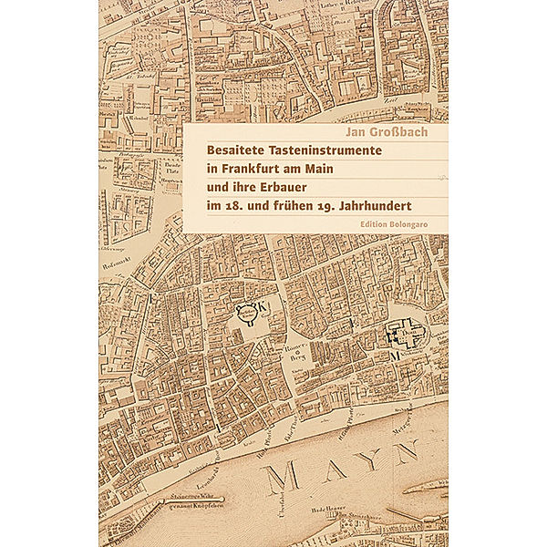 Besaitete Tasteninstrumente in Frankfurt am Main und ihre Erbauer im 18. und frühen 19. Jahrhundert, Jan Großbach