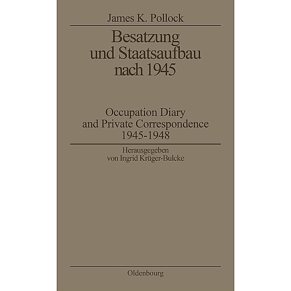 Besatzung und Staatsaufbau nach 1945 / Biographische Quellen zur Zeitgeschichte Bd.14, James K. Pollock