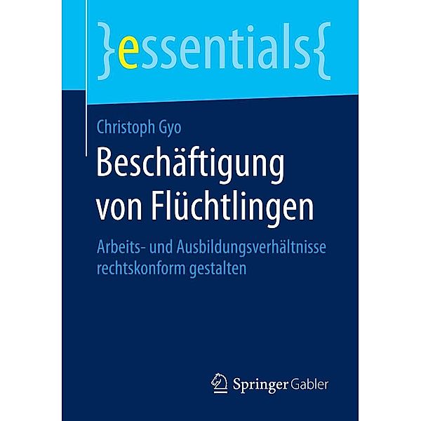 Beschäftigung von Flüchtlingen / essentials, Christoph Gyo