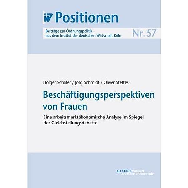 Beschäftigungsperspektiven von Frauen / IW-Positionen - Beiträge zur Ordnungspolitik Institut der deutschen Wirtschaft Köln Bd.57, Holger Schäfer, Jörg Schmidt, Oliver Stettes