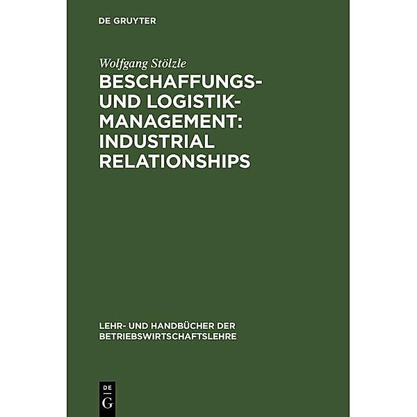 Beschaffungs- und Logistik-Management: Industrial Relationships / Lehr- und Handbücher der Betriebswirtschaftslehre, Wolfgang Stölzle