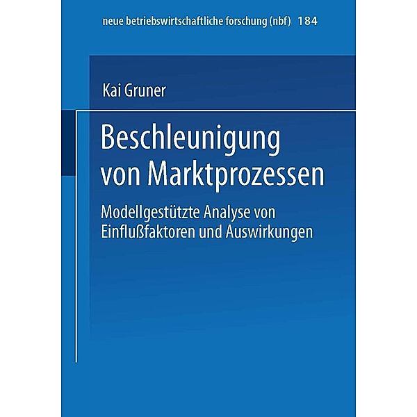 Beschleunigung von Marktprozessen / neue betriebswirtschaftliche forschung (nbf) Bd.184, Kai Gruner