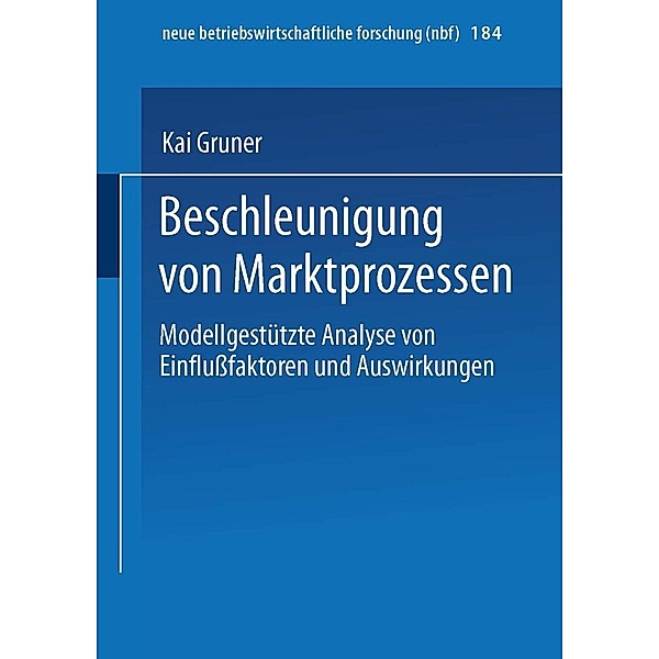 Beschleunigung von Marktprozessen / neue betriebswirtschaftliche forschung (nbf) Bd.184, Kai Gruner