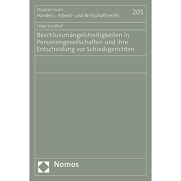 Beschlussmängelstreitigkeiten in Personengesellschaften und ihre Entscheidung vor Schiedsgerichten / Studien zum Handels-, Arbeits- und Wirtschaftsrecht Bd.205, Fabia Sondhof