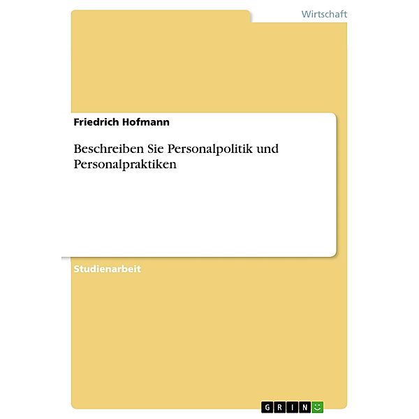 Beschreiben Sie Personalpolitik und Personalpraktiken, Friedrich Hofmann