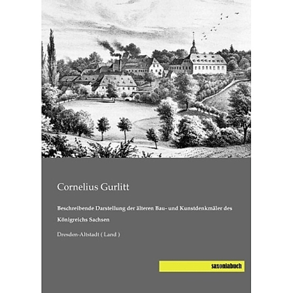 Beschreibende Darstellung der älteren Bau- und Kunstdenkmäler des Königreichs Sachsen, Cornelius Gurlitt