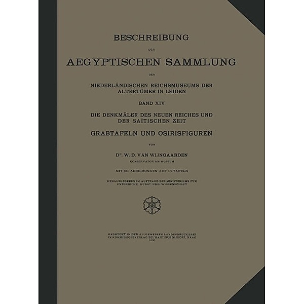 Beschreibung der Aegyptischen Sammlung des Niederländischen Reichsmuseums der Altertümer in Leiden, W. D. Van Wijngaarden