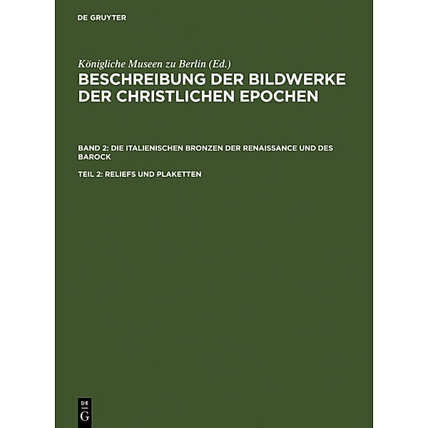 Beschreibung der Bildwerke der christlichen Epochen. Die italienischen Bronzen der Renaissance und des Barock / Band 2. Teil 2 / Reliefs und Plaketten