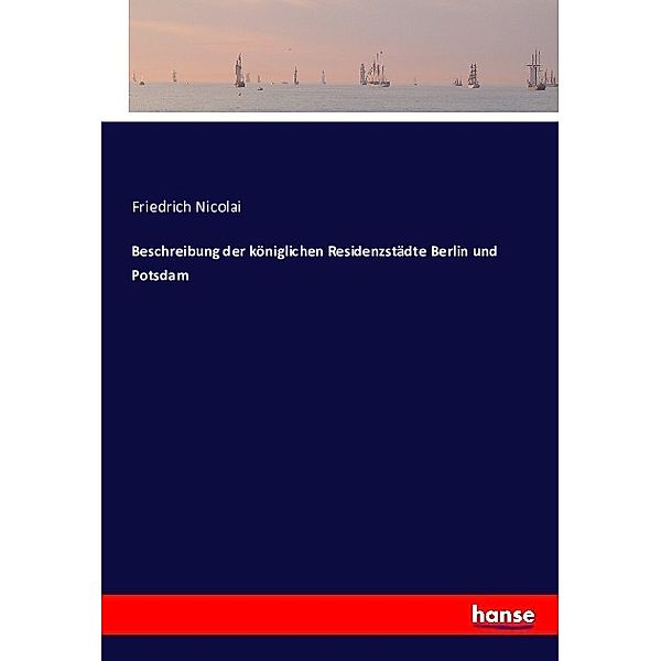 Beschreibung der königlichen Residenzstädte Berlin und Potsdam, Friedrich Nicolai