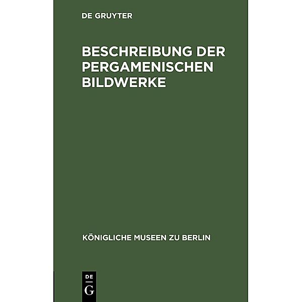 Beschreibung der Pergamenischen Bildwerke / Königliche Museen zu Berlin