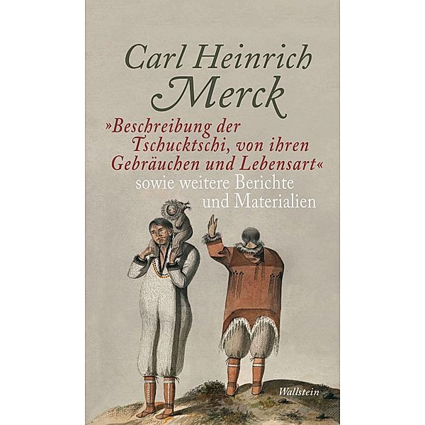 Beschreibung der Tschucktschi, von ihren Gebräuchen und Lebensart sowie weitere Berichte und Materialien, Carl Heinrich Merck