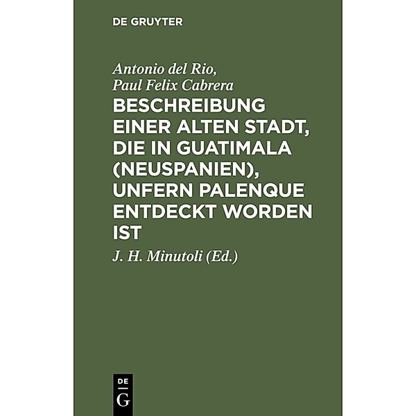Beschreibung einer alten Stadt, die in Guatimala (Neuspanien), unfern Palenque entdeckt worden ist, Antonio del Rio, Paul Felix Cabrera