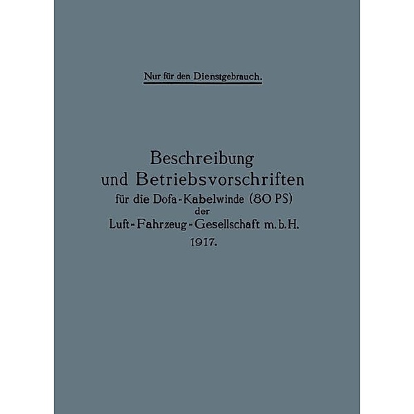Beschreibung und Betriebsvorschriften für die Dofa-Kabelwinde (80 PS) der Luft-Fahrzeug-Gesellschaft m.b.H. 1917, Berlin Julius Springer