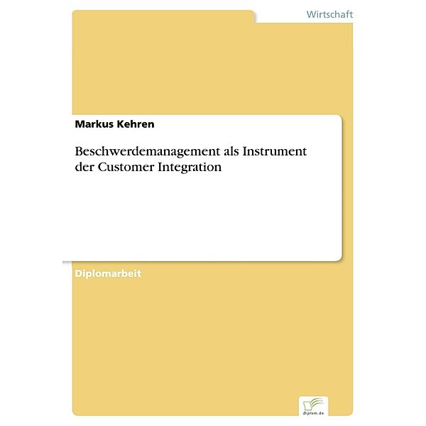 Beschwerdemanagement als Instrument der Customer Integration, Markus Kehren